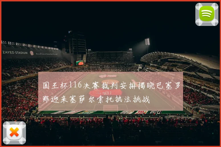 国王杯116决赛裁判安排揭晓巴塞罗那迎来塞萨尔索托执法挑战