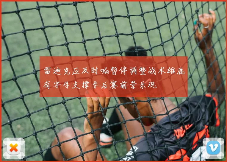 雷迪克应及时喊暂停调整战术雄鹿有字母支撑季后赛前景乐观