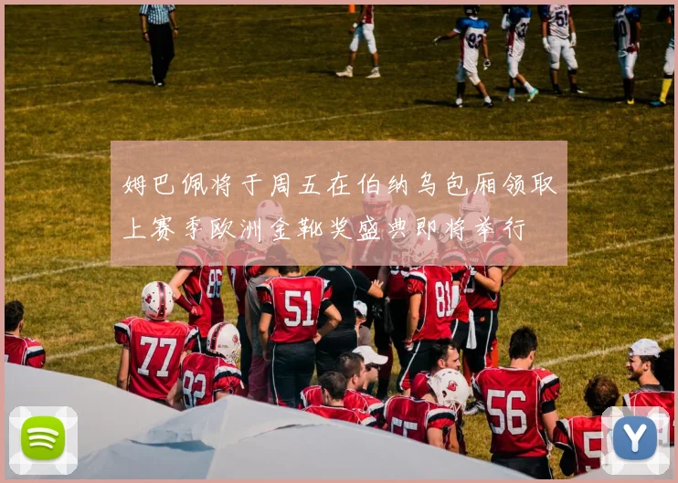 姆巴佩将于周五在伯纳乌包厢领取上赛季欧洲金靴奖盛典即将举行