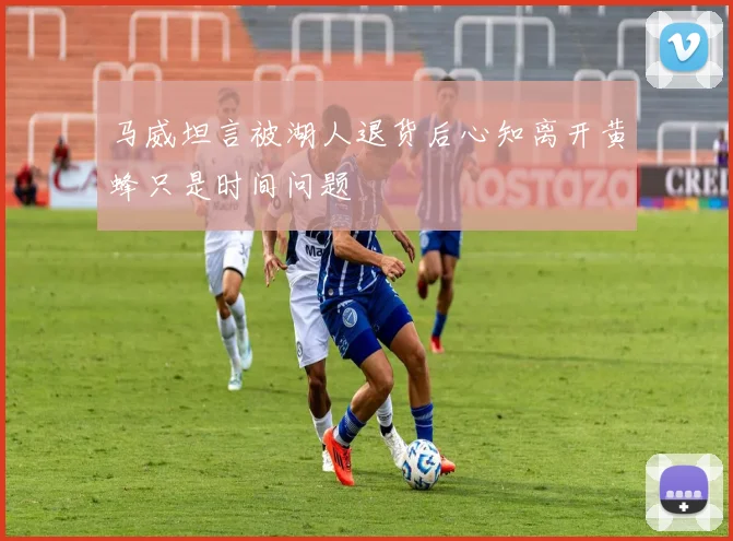 马威坦言被湖人退货后心知离开黄蜂只是时间问题