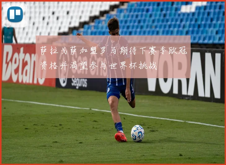 萨拉戈萨加盟罗马期待下赛季欧冠资格并渴望参与世界杯挑战
